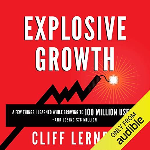 Explosive Growth: A Few Things I Learned While Growing To 100 Million Users - And Losing $78 Million