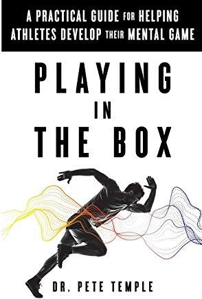 Playing in the Box: A Practical Guide for Helping Athletes Develop Their Mental Game