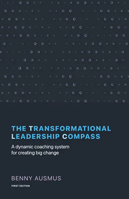 The Transformational Leadership Compass: A Dynamic Coaching System for Creating Big Change