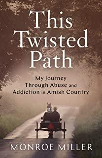 This Twisted Path: My Journey through Abuse and Addiction in Amish Country