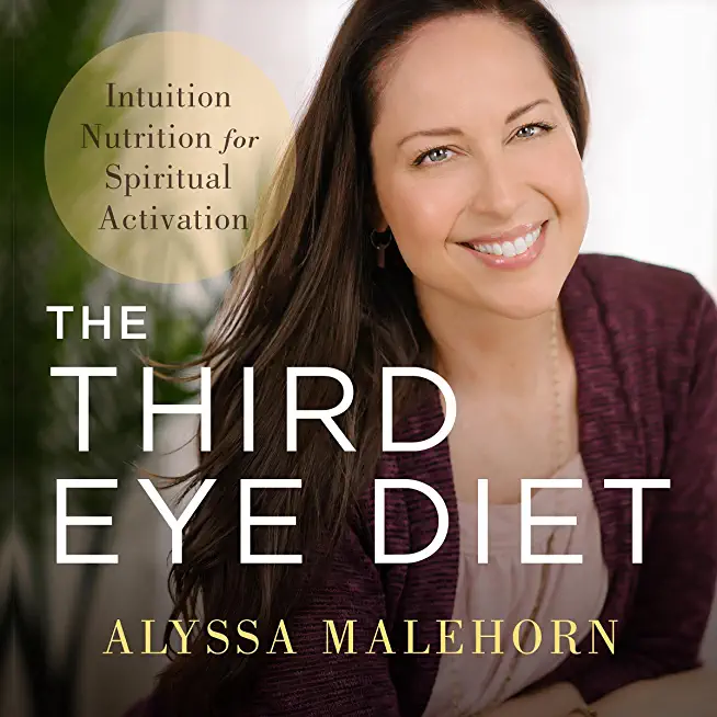 The Third Eye Diet: Intuition Nutrition for Spiritual Activation