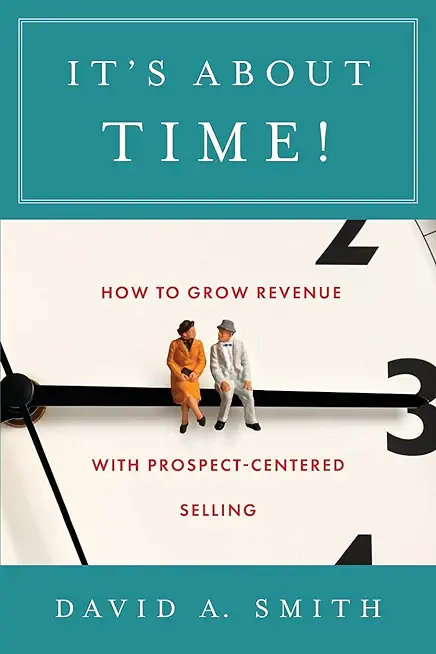 It's About Time!: How to Grow Revenue with Prospect-Centered Selling