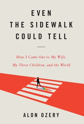 Even the Sidewalk Could Tell: How I Came Out to My Wife, My Three Children, and the World