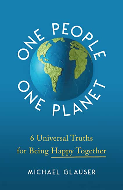 One People One Planet: 6 Universal Truths for Being Happy Together