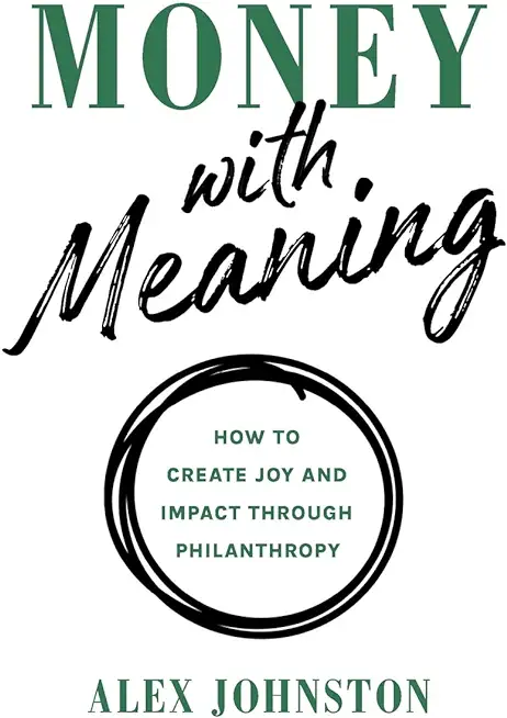 Money with Meaning: How to Create Joy and Impact through Philanthropy
