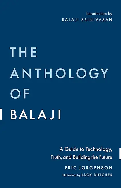 The Anthology of Balaji: A Guide to Technology, Truth, and Building the Future