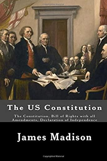 The US Constitution: The Constitution, Bill of Rights with all Amendments, Declaration of Independence