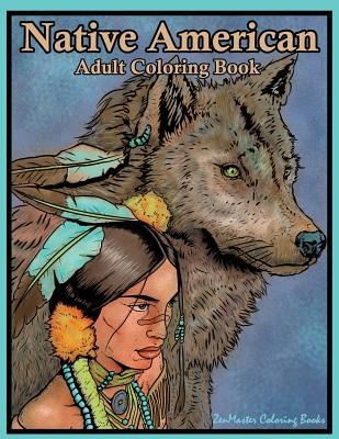 Native American Adult Coloring Book: Coloring Book for Adults Inspired By Native American Indian Cultures and Styles: Wolves, Dream Catchers, Totem Po