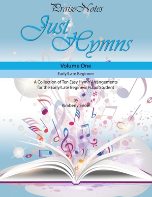 Just Hymns (Volume 1): A Collection of Ten Easy Hymns for the Early/Late Beginner Piano Student