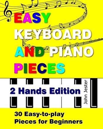 Easy Keyboard and Piano Pieces - 2 Hands Edition: 30 Easy-to-play Pieces for Beginners