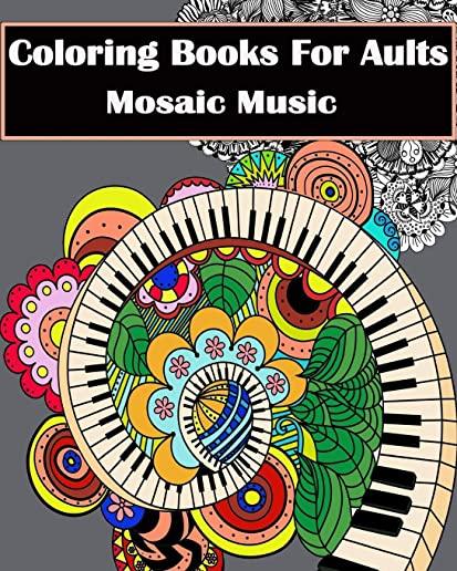 Coloring Books for Adults - Mosaic Music: Featuring 30 Stress Relieving Designs of Musical Instruments