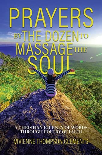 Prayers By The Dozen, to massage the soul...: A Christian journey of words through poetry of faith