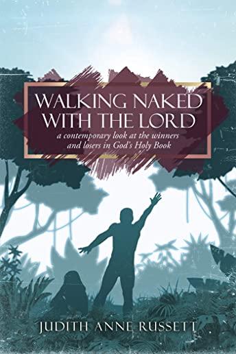 Walking Naked with the Lord: a contemporary look at the winners and losers in God's Holy Book