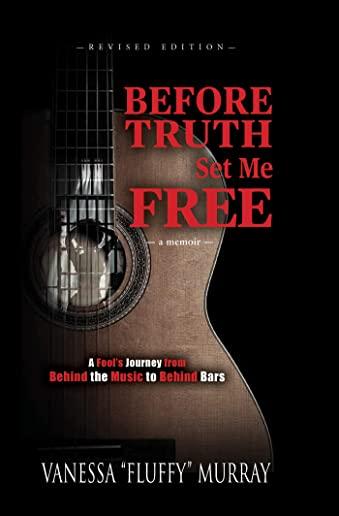Before Truth Set Me Free: A Fool's Journey from Behind the Music to Behind Bars