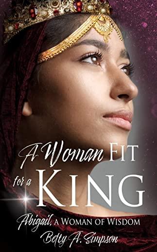 A Woman Fit for a King: Abigail, a Woman of Wisdom