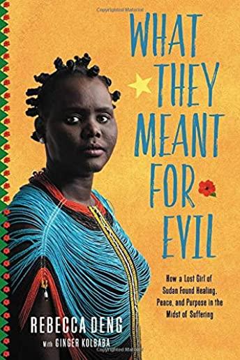 What They Meant for Evil: How a Lost Girl of Sudan Found Healing, Peace, and Purpose in the Midst of Suffering