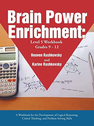 Brain Power Enrichment: Level 5 Workbook Grades 9-12: A Workbook for the Development of Logical Reasoning, Critical Thinking, and Problem Solv