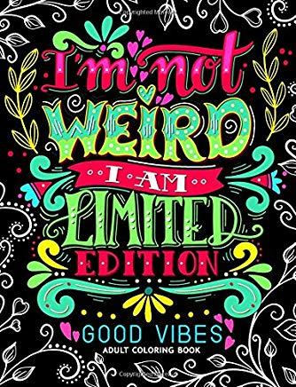 I'm not Weird I am Limited Edition: Good Vibes Adults Coloring Books Flower, Floral and Cute Animals with Quotes (Inspirational Coloring book)
