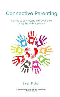 Connective Parenting: A guide to connecting with your child using the NVR Approach