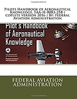 Pilots Handbook of Aeronautical Knowledge, FAA-H-8083-25B ( coplete version 2016 ) By: Federal Aviation Administration