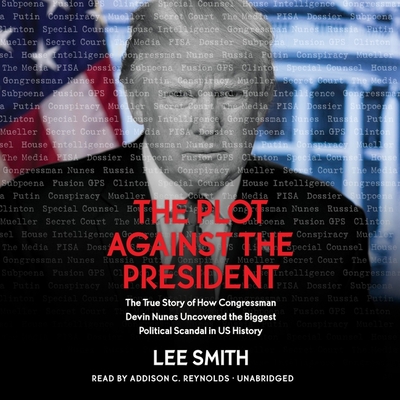 The Plot Against the President: The True Story of How Congressmen Devin Nunes Uncovered the Biggest Political Scandal in Us History