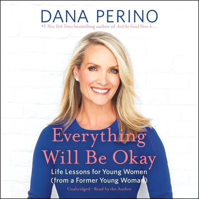 Everything Will Be Okay Lib/E: Life Lessons for Young Women (from a Former Young Woman)