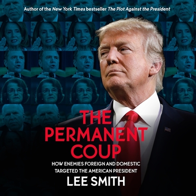 The Permanent Coup Lib/E: How Enemies Foreign and Domestic Targeted the American President