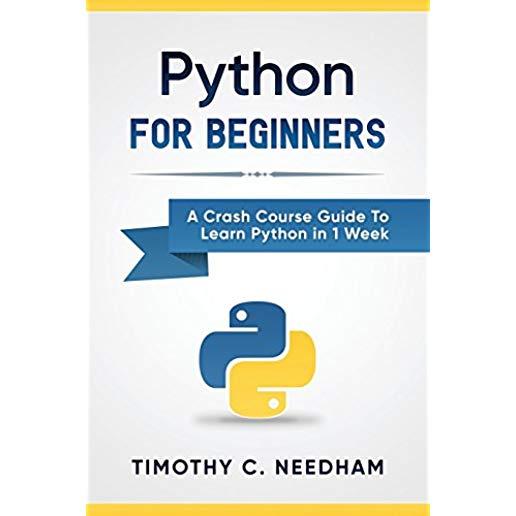 Python: For Beginners: A Crash Course Guide to Learn Python in 1 Week