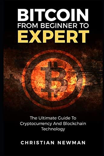 Bitcoin from Beginner to Expert: The Ultimate Guide to Cryptocurrency and Blockchain Technology
