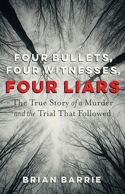 Four Bullets, Four Witnesses, Four Liars: The True Story of a Murder and the Trial That Followed