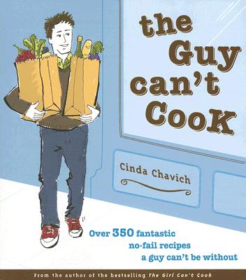 The Guy Can't Cook: Over 350 Fantastic No-Fail Recipes a Guy Can't Be Without