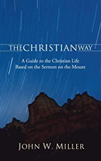 The Christian Way: A Guide to the Christian Life Based on the Sermon on the Mount