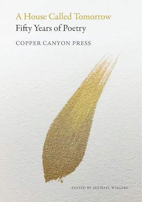 A House Called Tomorrow: Fifty Years of Poetry from Copper Canyon Press