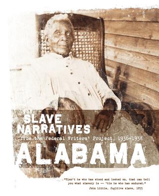 Alabama Slave Narratives: Slave Narratives from the Federal Writers' Project 1936-1938