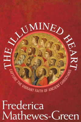 The Illumined Heart: Capture the Vibrant Faith of the Ancient Christians