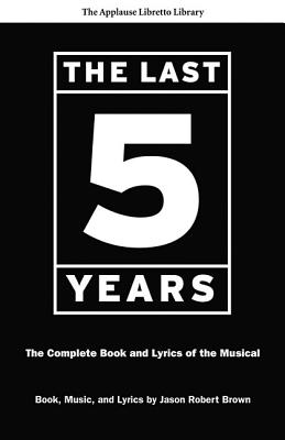 The Last Five Years (the Applause Libretto Library): The Complete Book and Lyrics of the Musical * the Applause Libretto Library