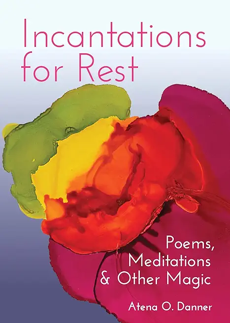 Incantations for Rest: Poems, Meditations, and Other Magic