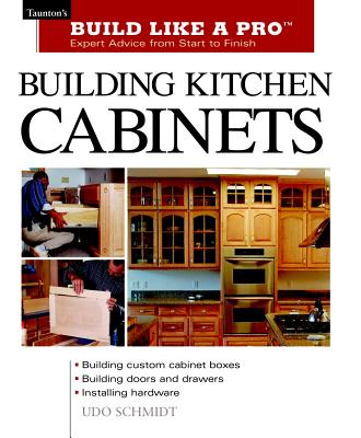 Building Kitchen Cabinets: Taunton's Blp: Expert Advice from Start to Finish