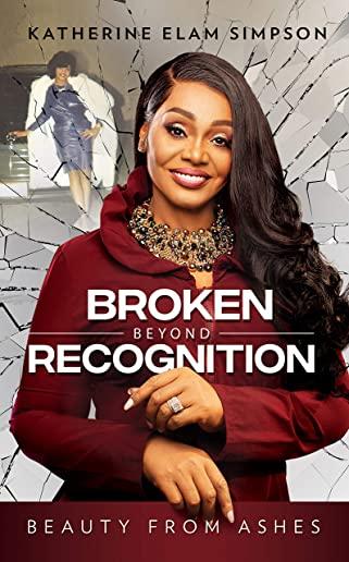 Broken Beyond Recognition: Beauty from Ashes