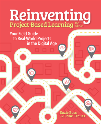 Reinventing Project Based Learning: Your Field Guide to Real-World Projects in the Digital Age