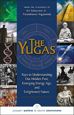 The Yugas: Keys to Understanding Our Hidden Past, Emerging Present and Future Enlightenment