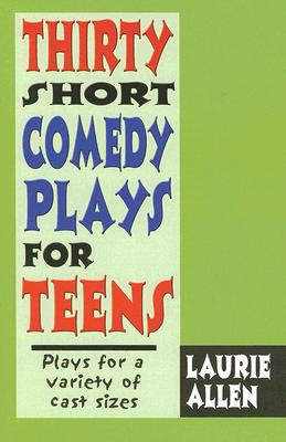 Thirty Short Comedy Plays for Teens: Plays for a Variety of Cast Sizes