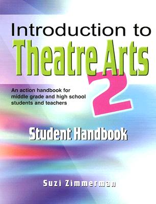 Introduction to Theatre Arts 2 Student Handbook: An Action Handbook for Middle Grade and High School Students and Teachers
