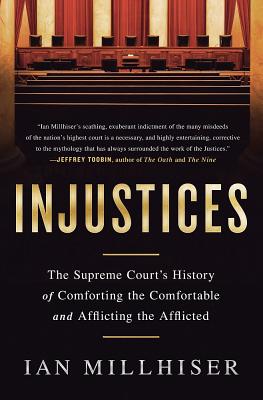 Injustices: The Supreme Court's History of Comforting the Comfortable and Afflicting the Afflicted