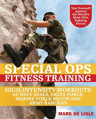 Special Ops Fitness Training: High-Intensity Workouts of Navy Seals, Delta Force, Marine Force Recon and Army Rangers