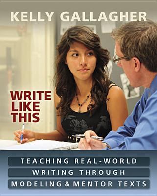 Write Like This: Teaching Real-World Writing Through Modeling & Mentor Texts