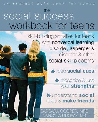 The Social Success Workbook for Teens: Skill-Building Activities for Teens with Nonverbal Learning Disorder, Asperger's Disorder, and Other Social-Ski