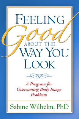 Feeling Good about the Way You Look: A Program for Overcoming Body Image Problems