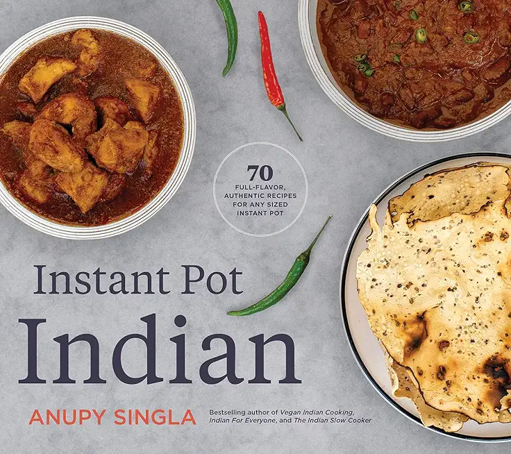 Instant Pot Indian: 70 Full-Flavor, Authentic Recipes for Any Sized Instant Pot