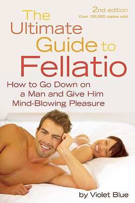 Ultimate Guide to Fellatio: How to Go Down on a Man and Give Him Mind-Blowing Pleasure